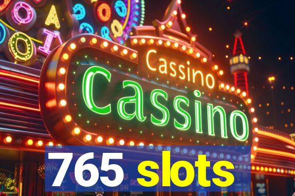 765 slots